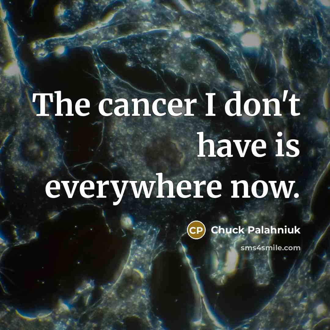 “The cancer I don't have is everywhere now.…” quote by Chuck Palahniuk