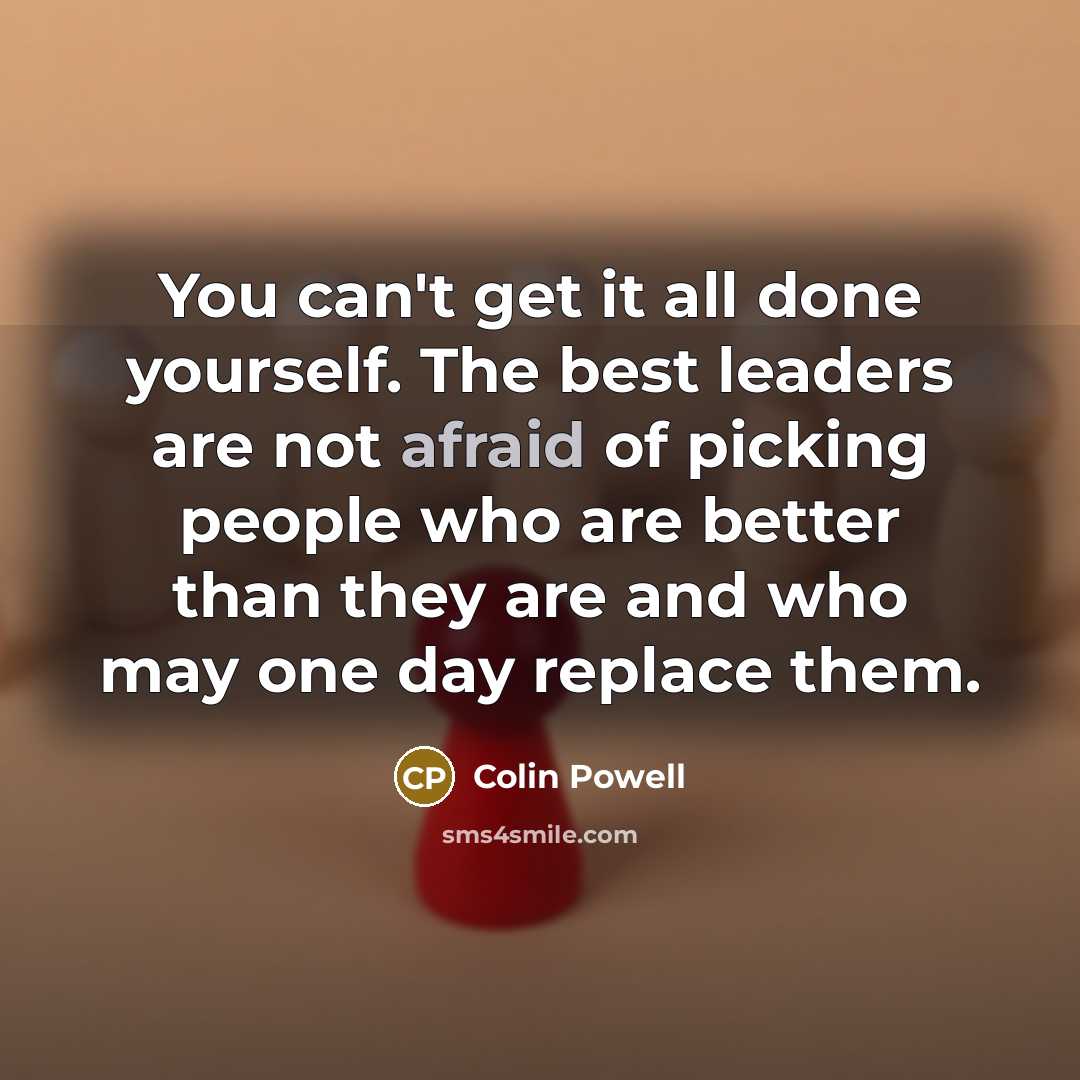 “You can't get it all done yourself. The best leaders…” quote by Colin Powell