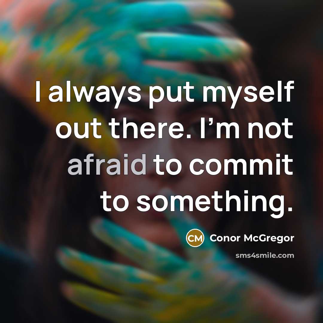 “I always put myself out there. I'm not afraid to…” quote by Conor McGregor