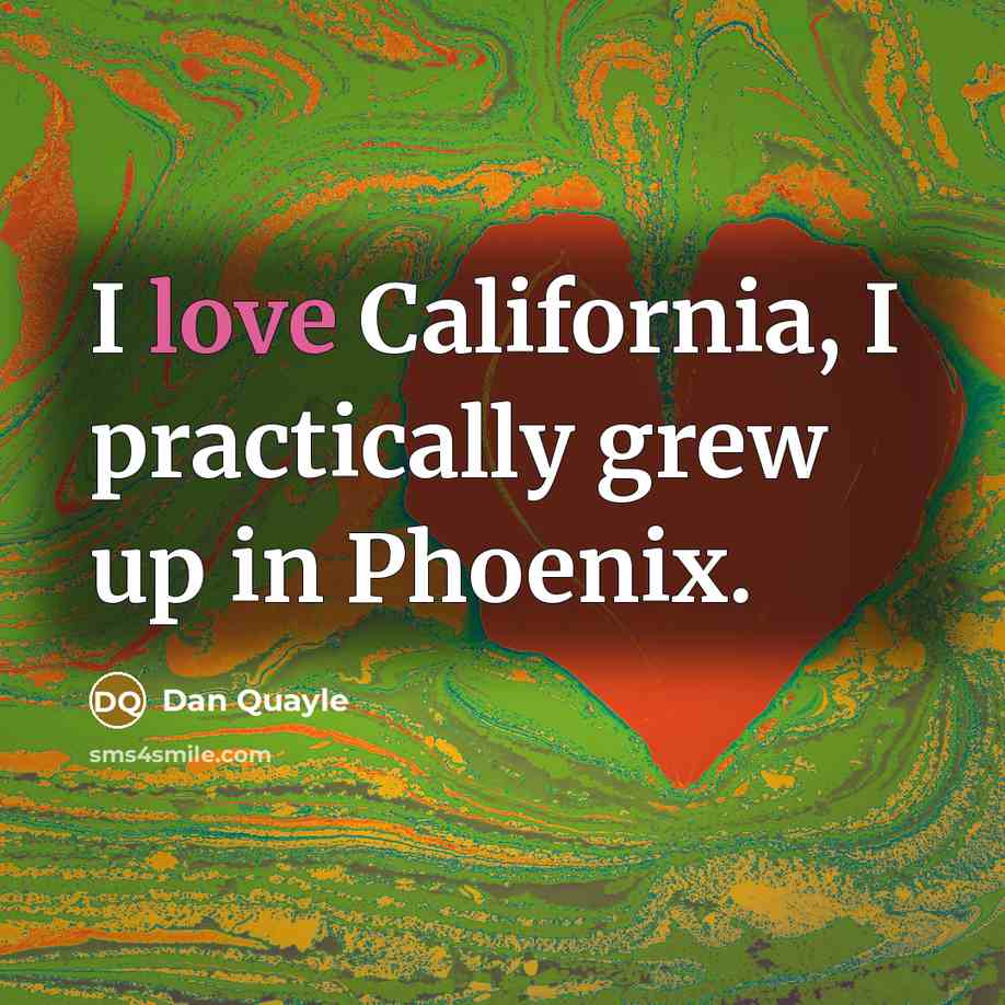 “I love California, I practically grew up in Phoenix.…” quote by Dan Quayle