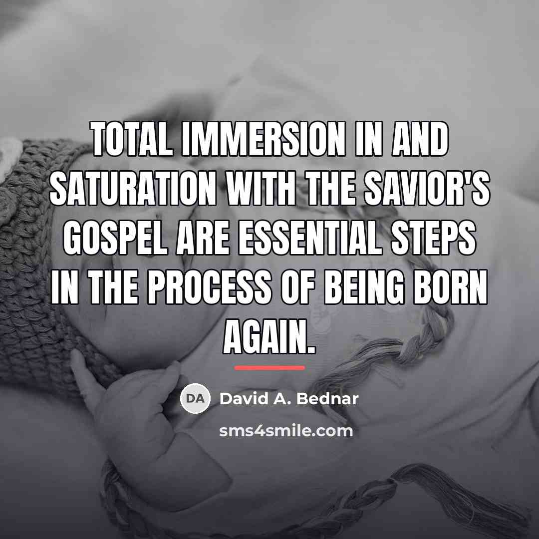 “Total immersion in and saturation with the Savior's gospel are…” quote by David A. Bednar