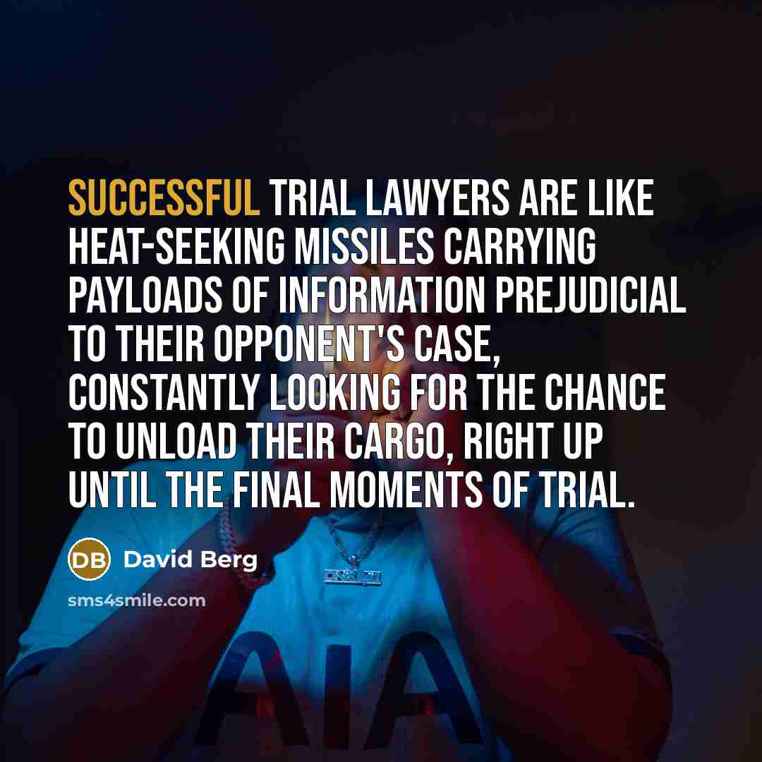 “Successful trial lawyers are like heat-seeking missiles carrying payloads of…” quote by David Berg