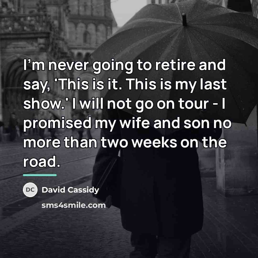“I'm never going to retire and say, 'This is it.…” quote by David Cassidy