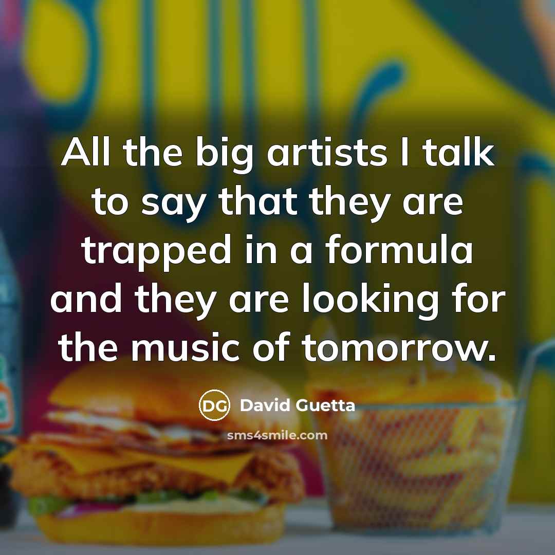 “All the big artists I talk to say that they…” quote by David Guetta