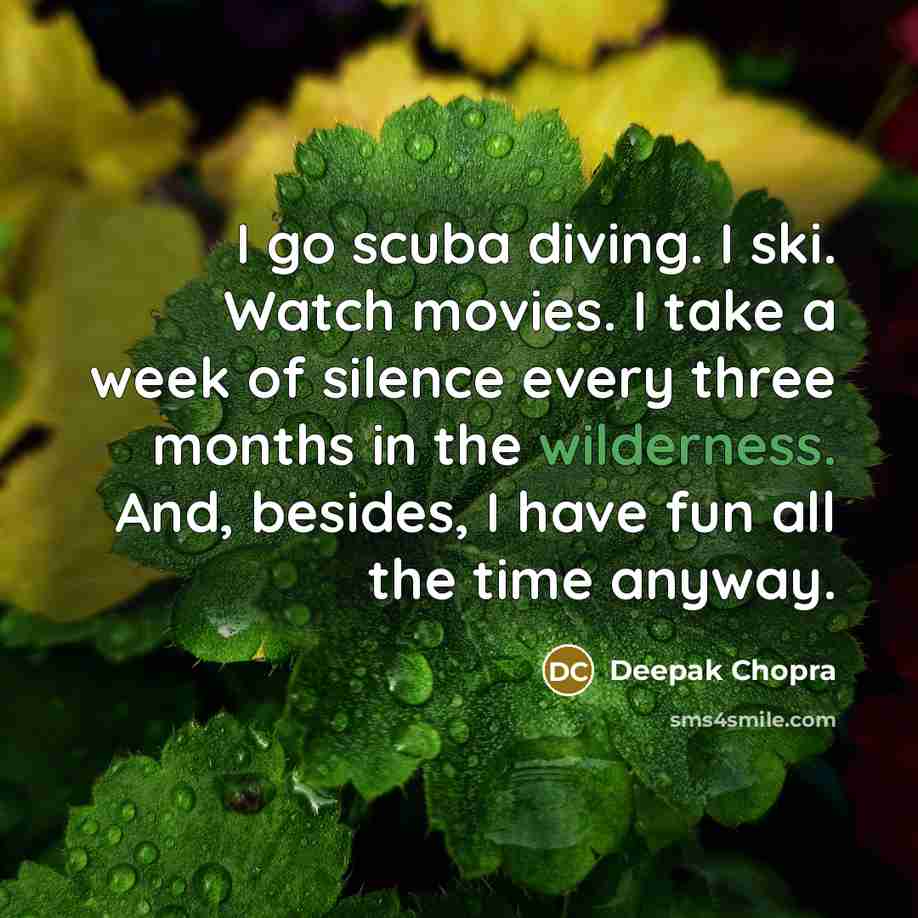 “I go scuba diving. I ski. Watch movies. I take…” quote by Deepak Chopra