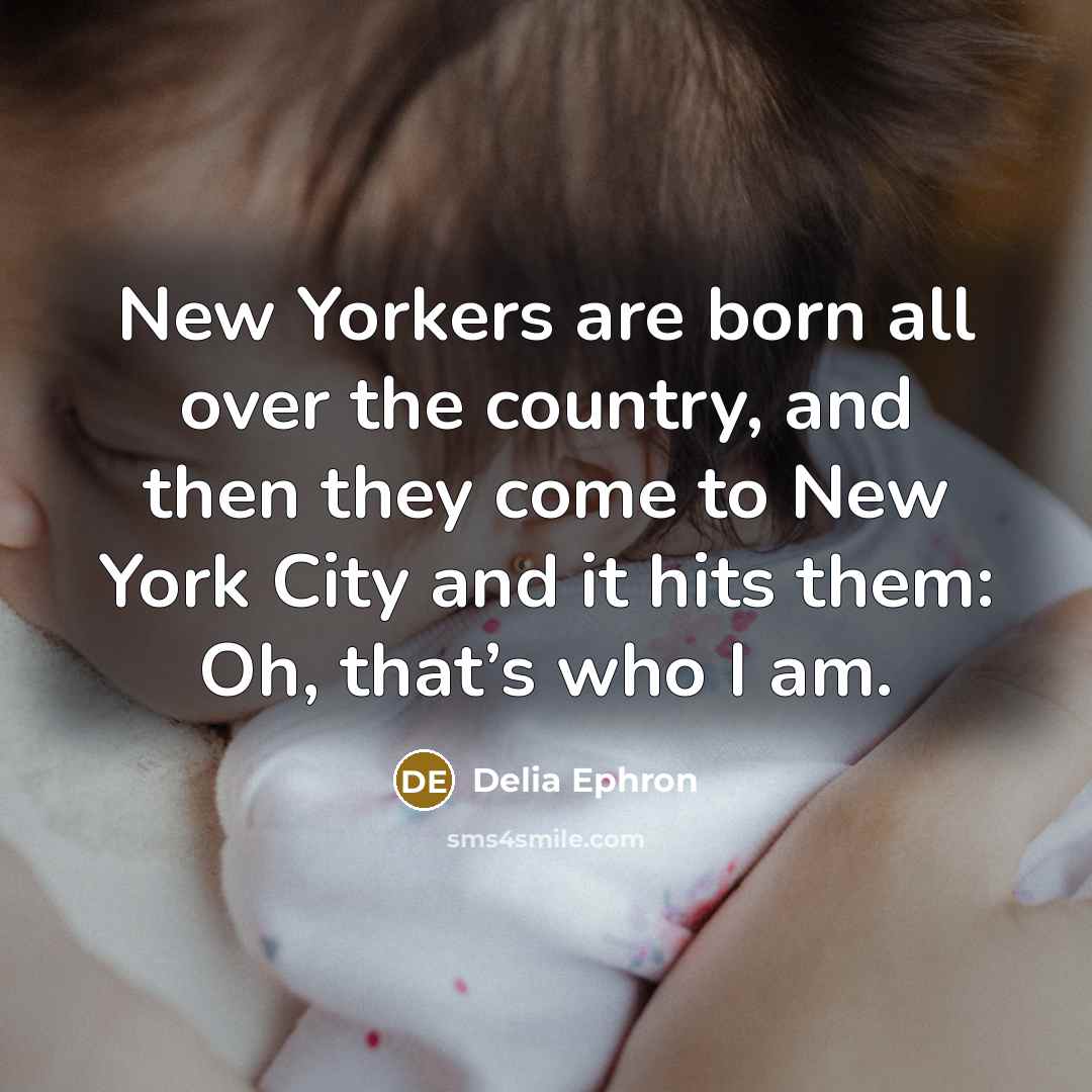 “New Yorkers are born all over the country, and then…” quote by Delia Ephron
