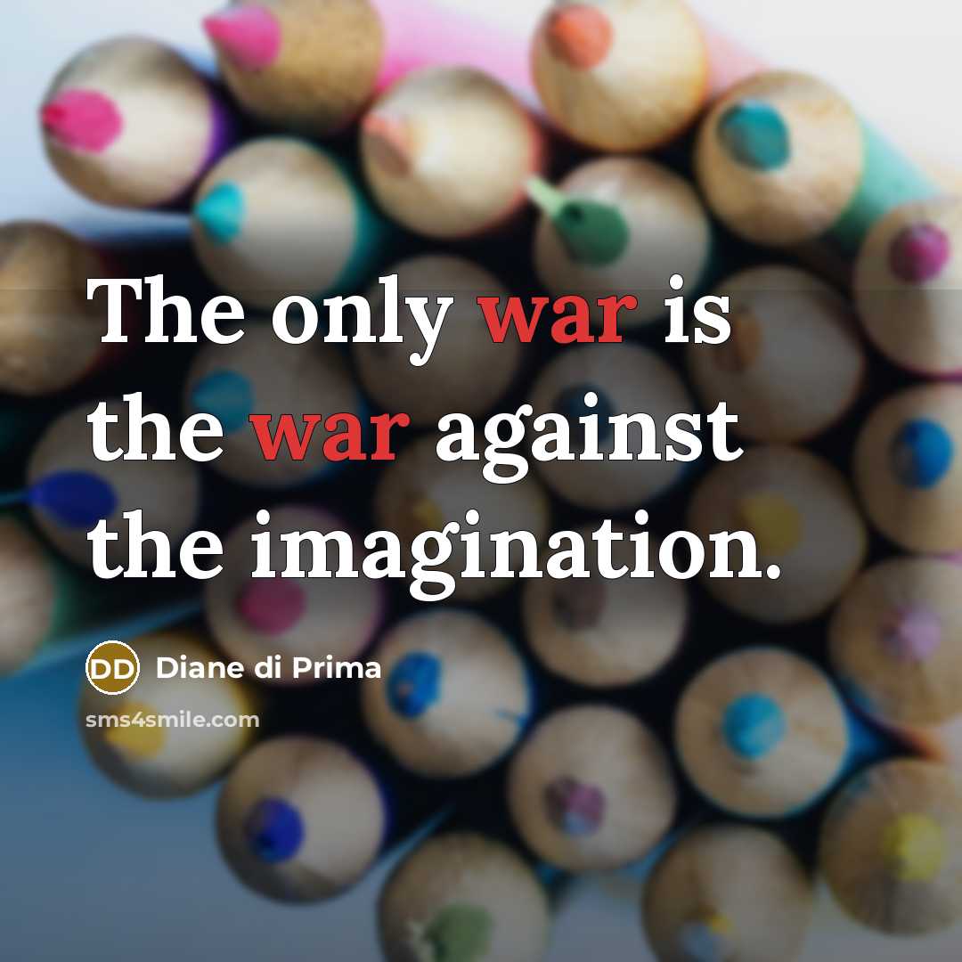 “The only war is the war against the imagination.…” quote by Diane di Prima
