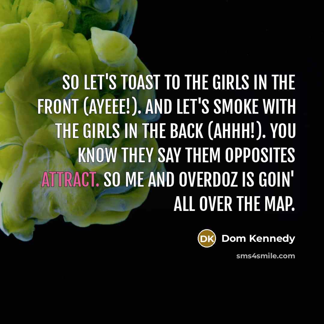 “So let's toast to the girls in the front (Ayeee!).…” quote by Dom Kennedy