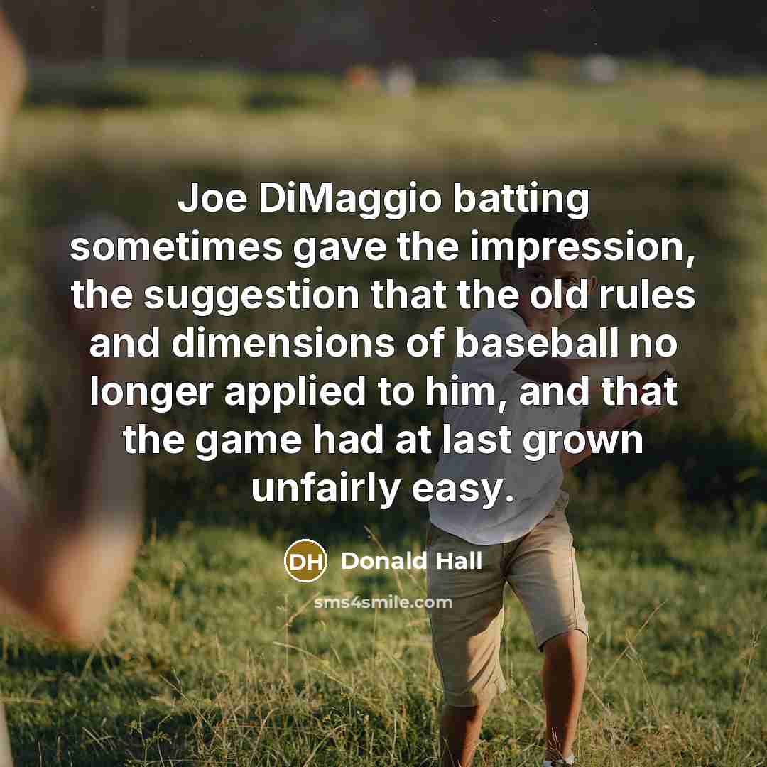 “Joe DiMaggio batting sometimes gave the impression, the suggestion that…” quote by Donald Hall
