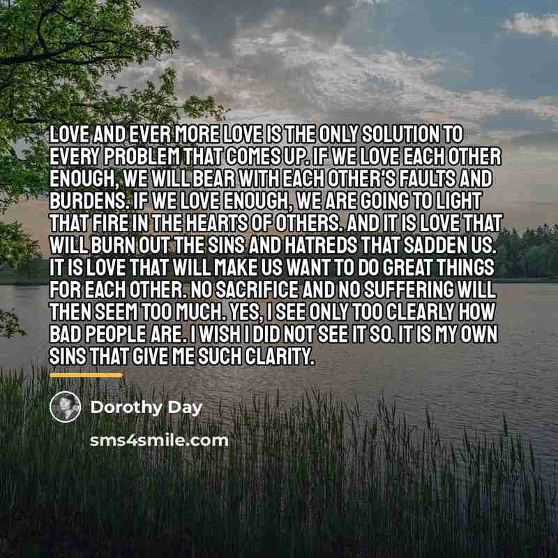 “Love and ever more love is the only solution to…” quote by Dorothy Day