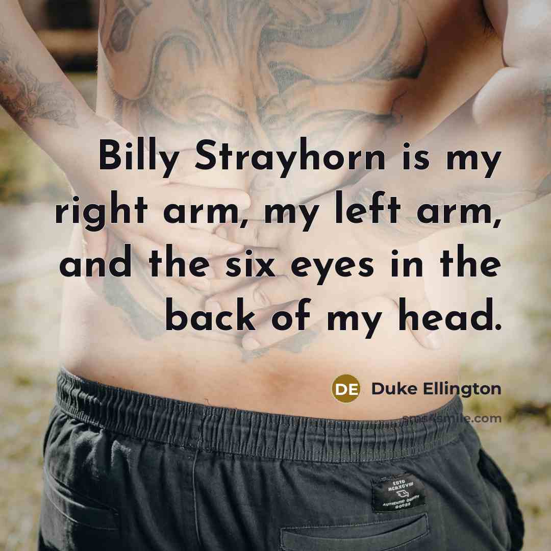 “Billy Strayhorn is my right arm, my left arm, and…” quote by Duke Ellington