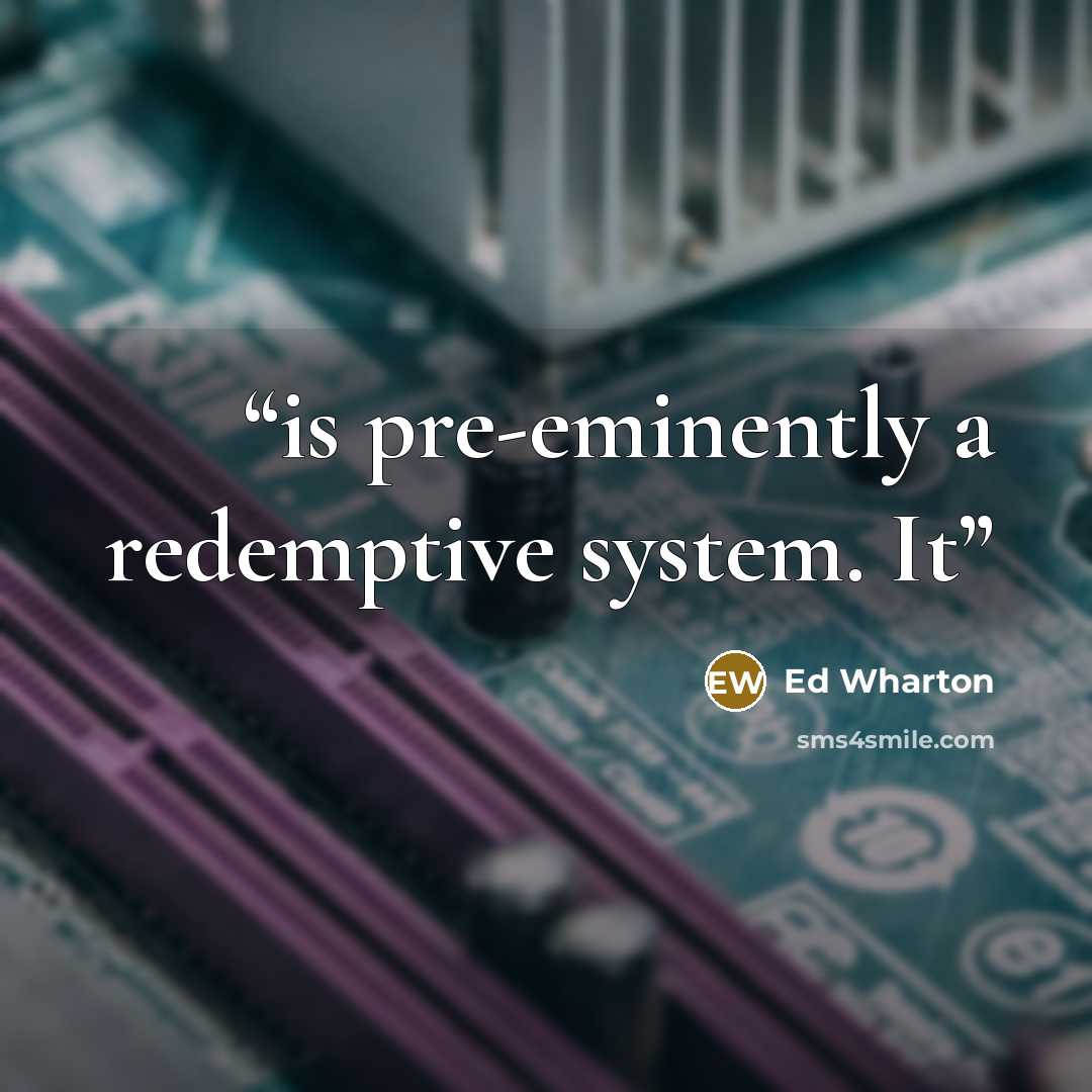 “is pre-eminently a redemptive system. It” quote by Ed Wharton