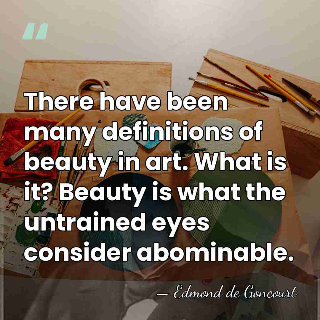 There have been many definitions of beauty in art. What is it?&hellip; - Edmond de Goncourt
