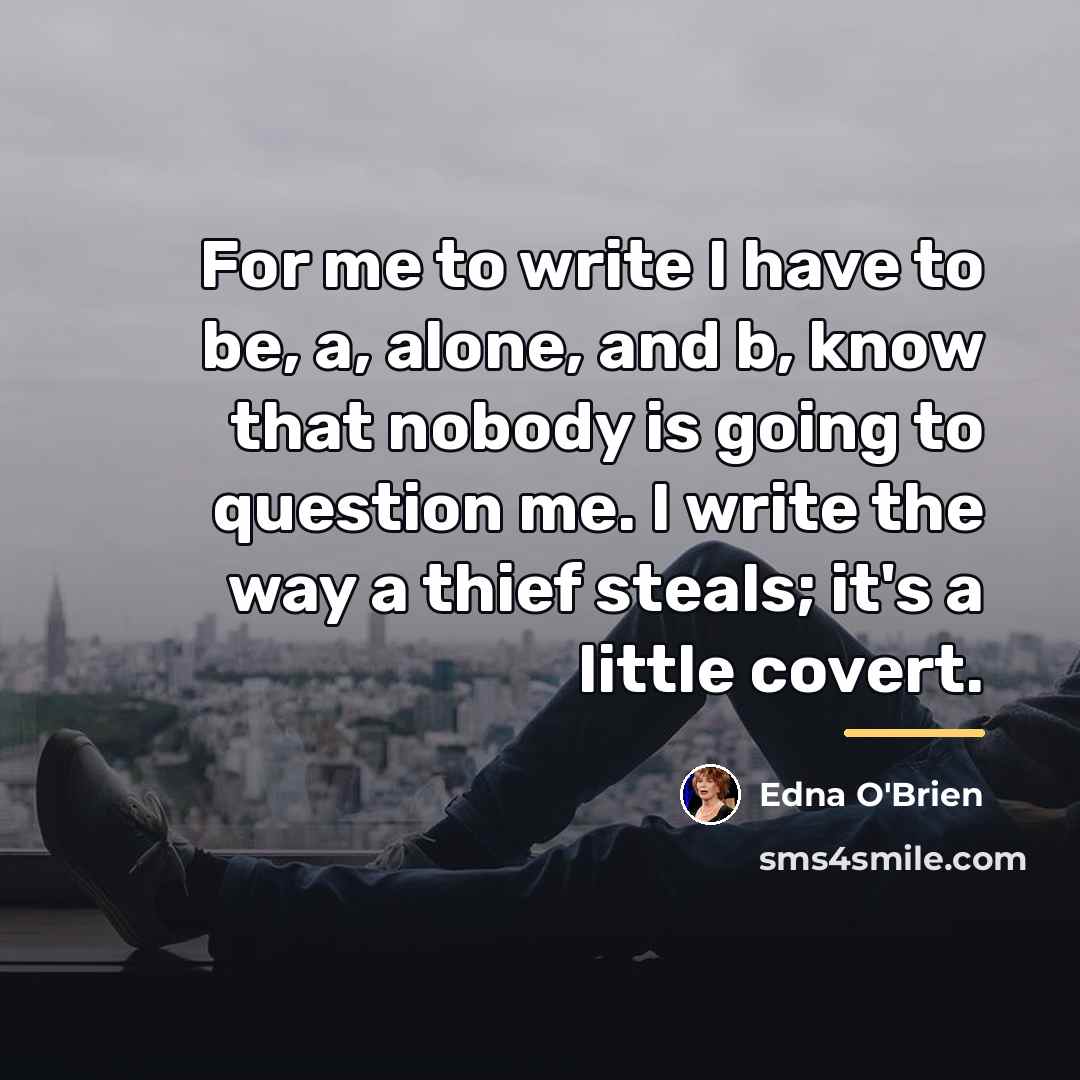 “For me to write I have to be, a, alone,…” quote by Edna O'Brien