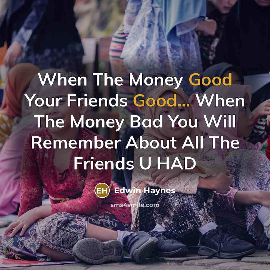 “When The Money Good Your Friends Good... When The Money…” quote by Edwin Haynes