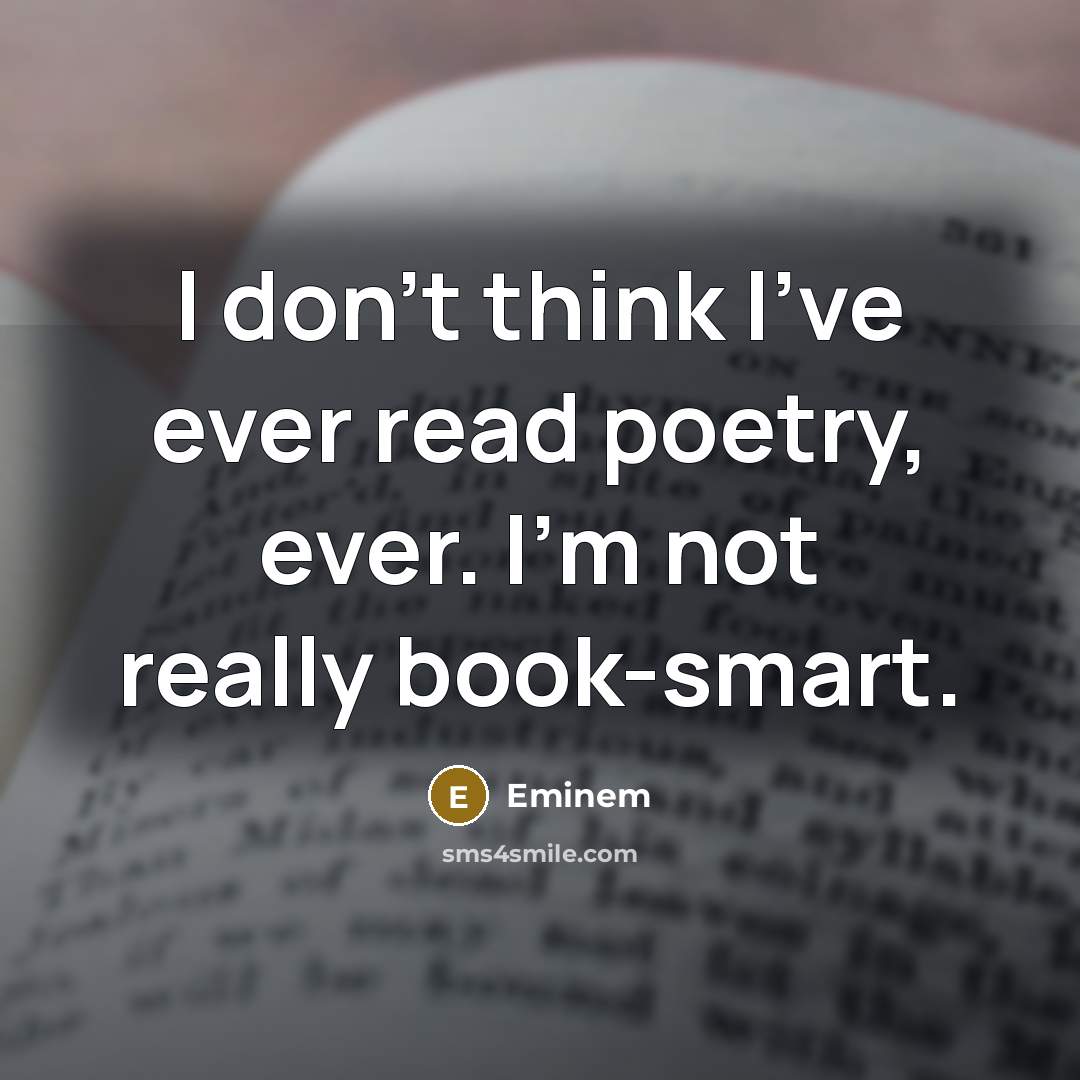 “I don't think I've ever read poetry, ever. I'm not…” quote by Eminem