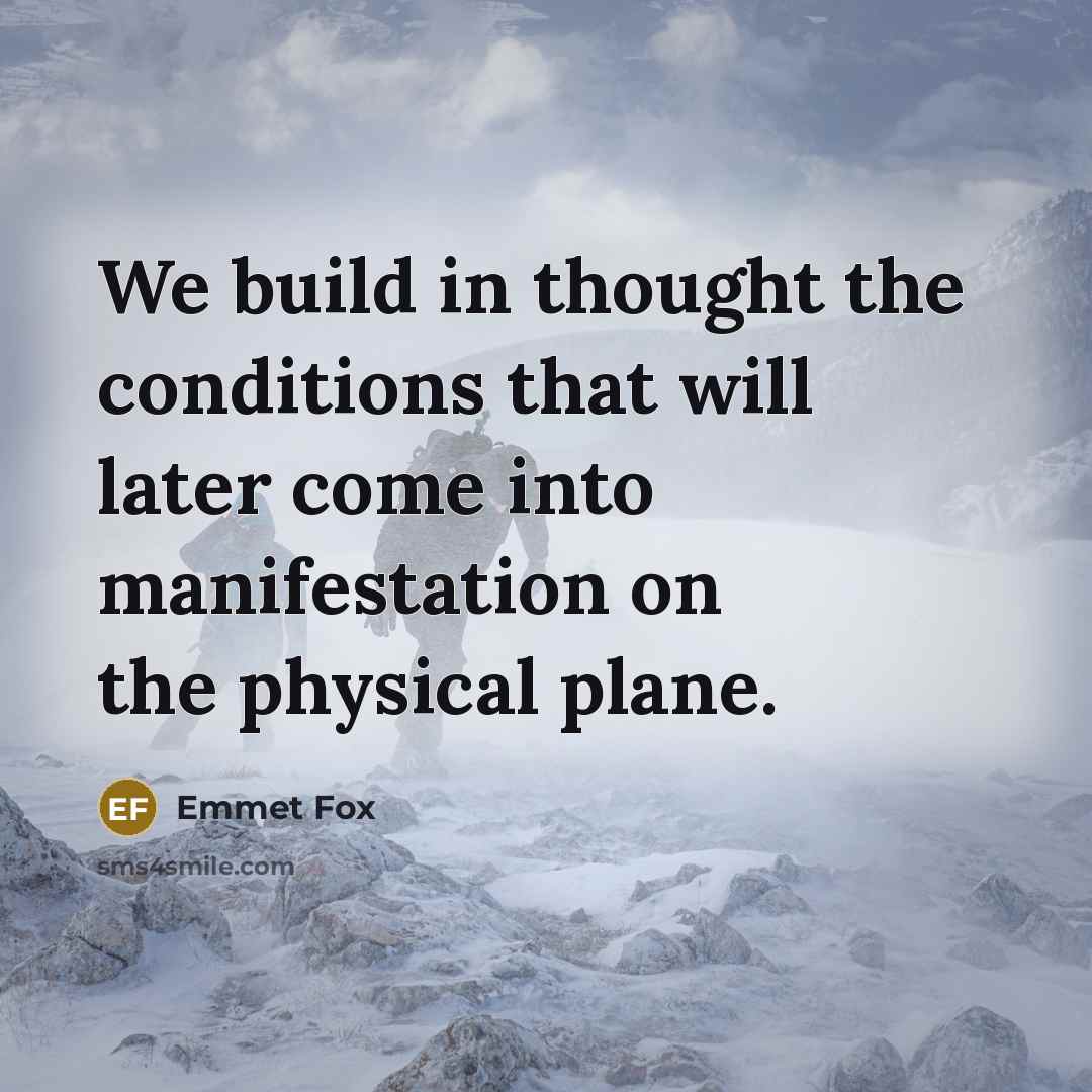 “We build in thought the conditions that will later come…” quote by Emmet Fox