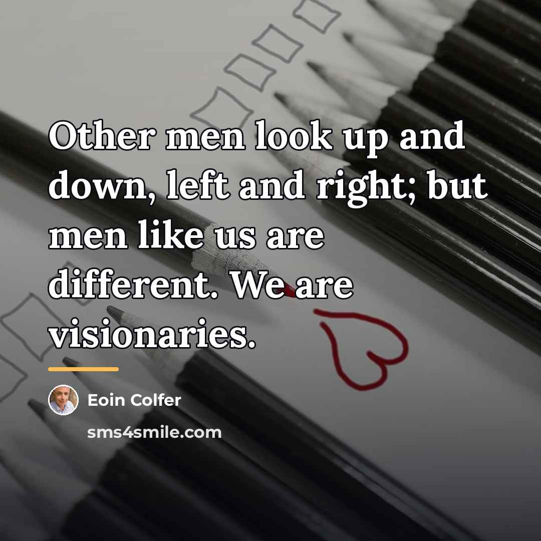 “Other men look up and down, left and right; but…” quote by Eoin Colfer