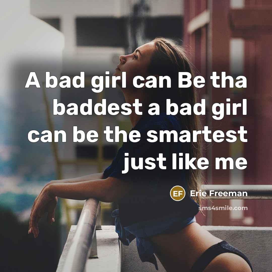 “A bad girl can Be tha baddest a bad girl…” quote by Erie Freeman