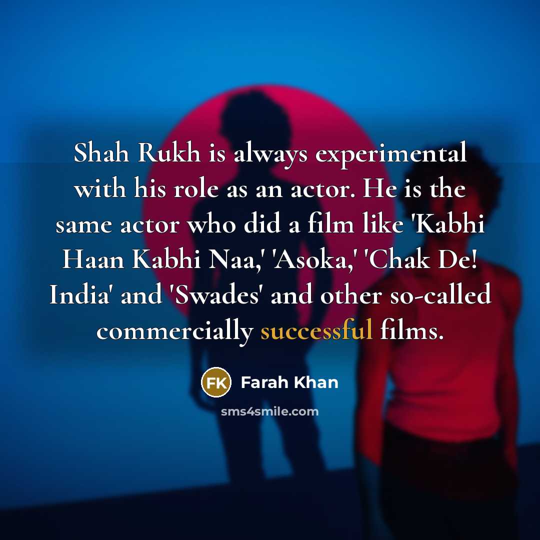 “Shah Rukh is always experimental with his role as an…” quote by Farah Khan