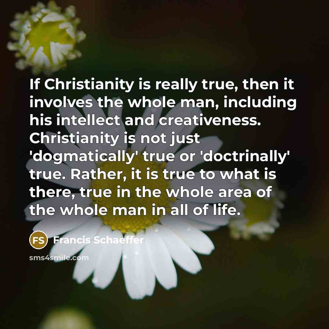 “If Christianity is really true, then it involves the whole…” quote by Francis Schaeffer