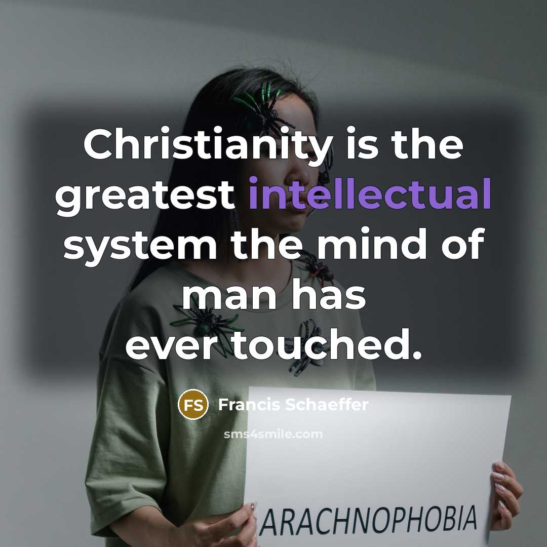 “Christianity is the greatest intellectual system the mind of man…” quote by Francis Schaeffer