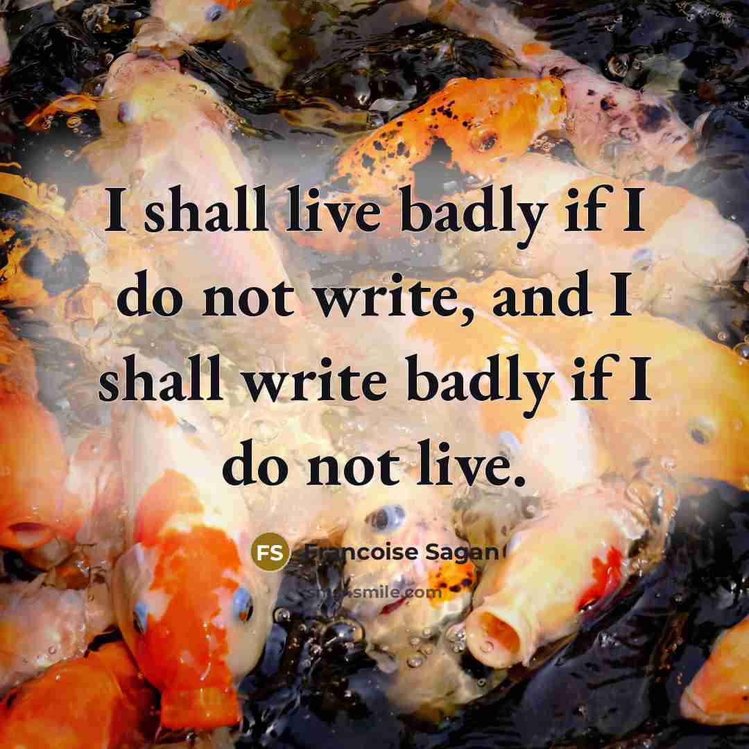 “I shall live badly if I do not write, and…” quote by Francoise Sagan