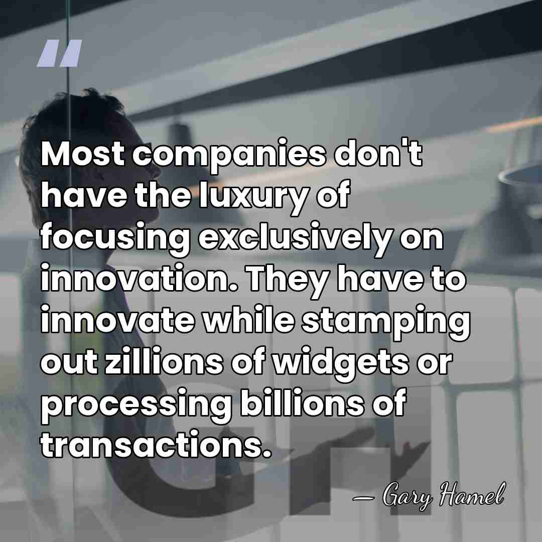Most companies don't have the luxury of focusing exclusively on innovation. They&hellip; - Gary Hamel