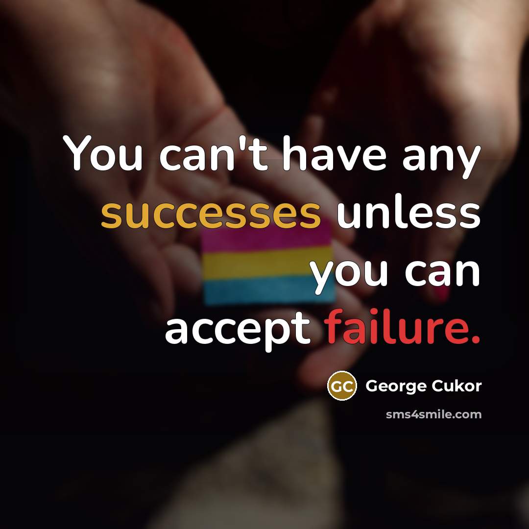 “You can't have any successes unless you can accept failure.” quote by George Cukor