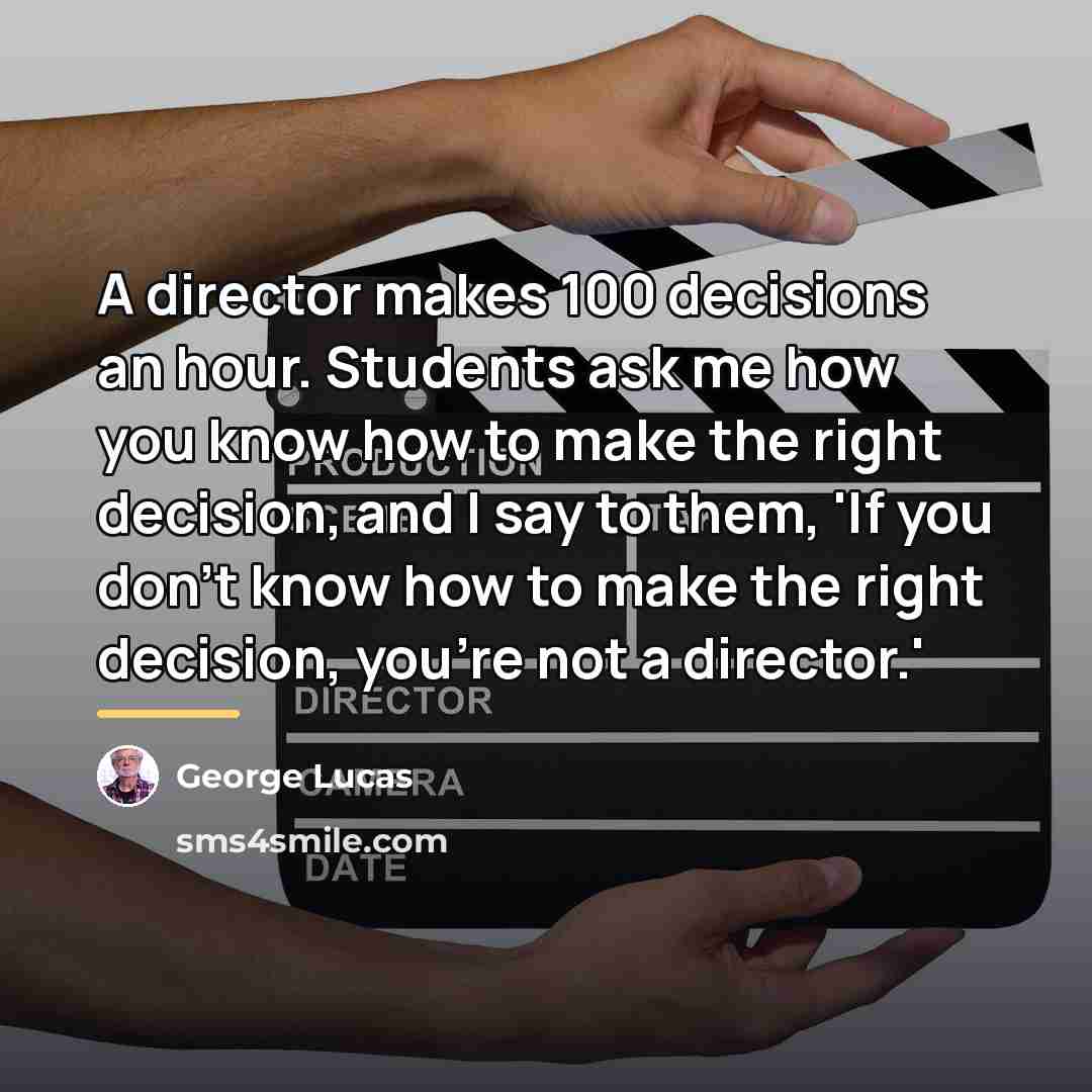 “A director makes 100 decisions an hour. Students ask me…” quote by George Lucas