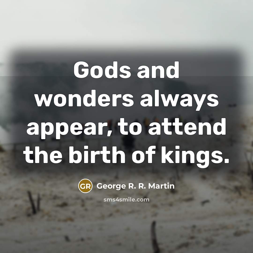 “Gods and wonders always appear, to attend the birth of…” quote by George R. R. Martin