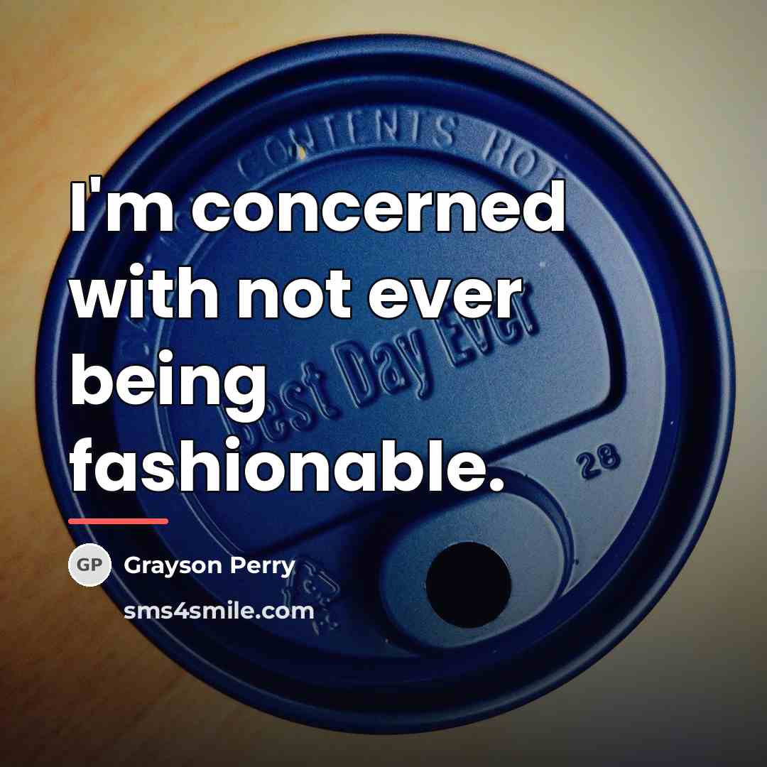 “I'm concerned with not ever being fashionable.…” quote by Grayson Perry