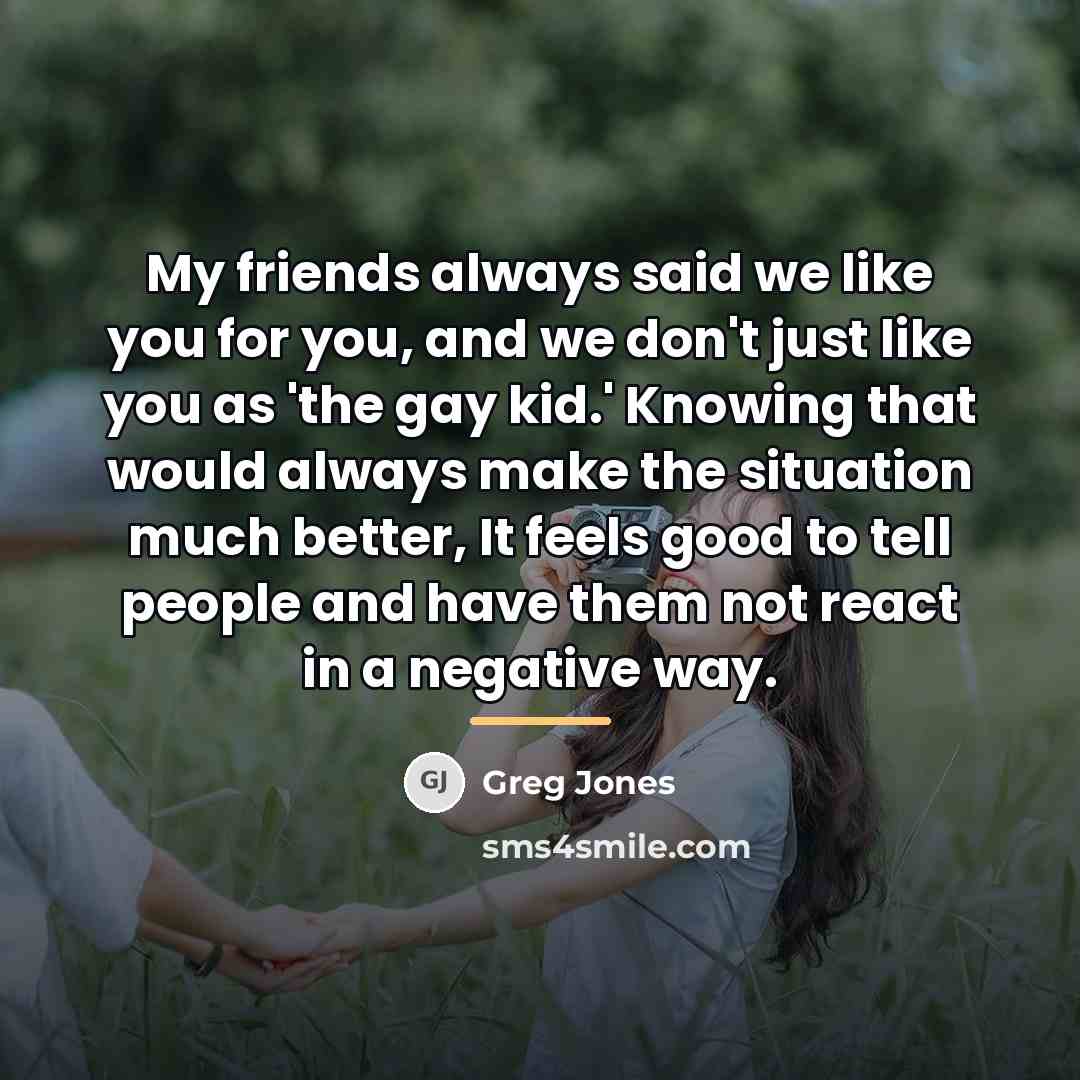 “My friends always said we like you for you, and…” quote by Greg Jones