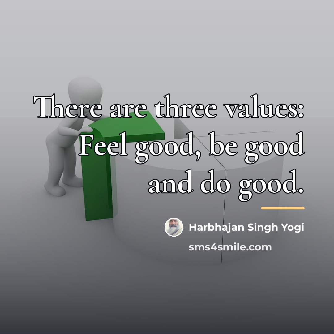 “There are three values: Feel good, be good and do…” quote by Harbhajan Singh Yogi