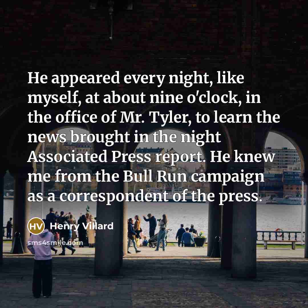 “He appeared every night, like myself, at about nine o'clock,…” quote by Henry Villard