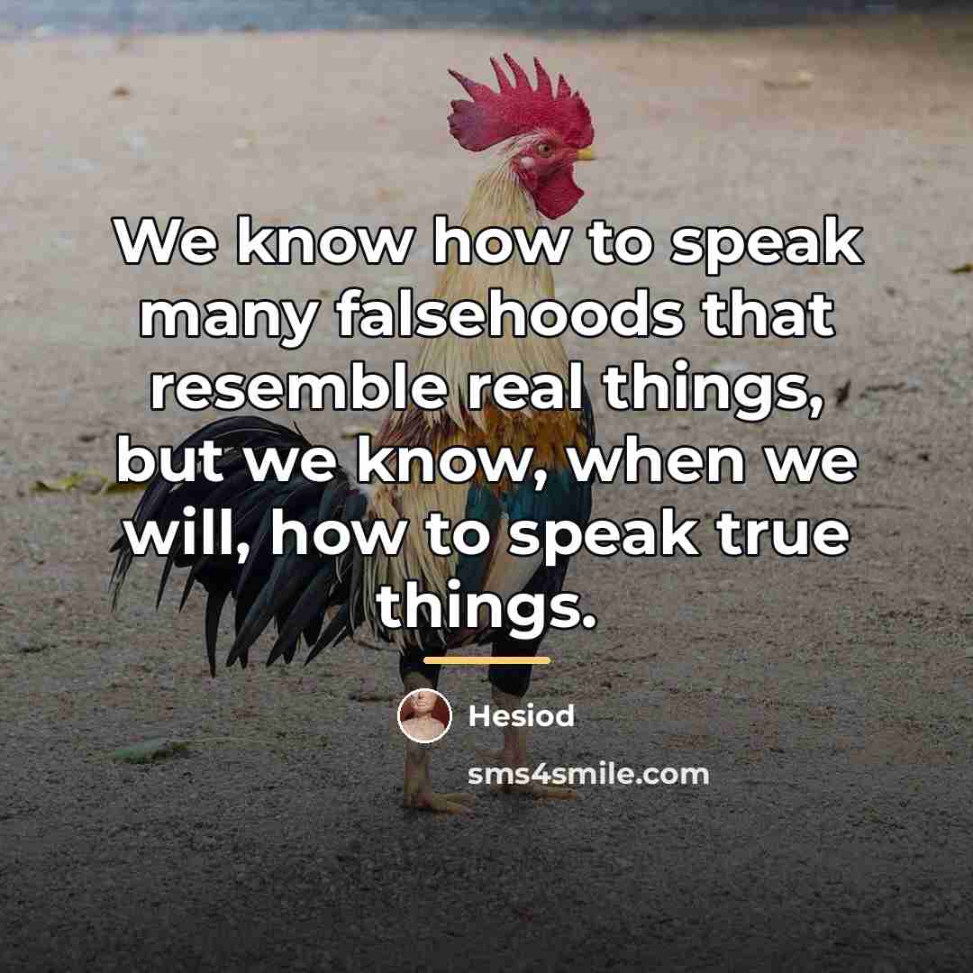 “We know how to speak many falsehoods that resemble real…” quote by Hesiod