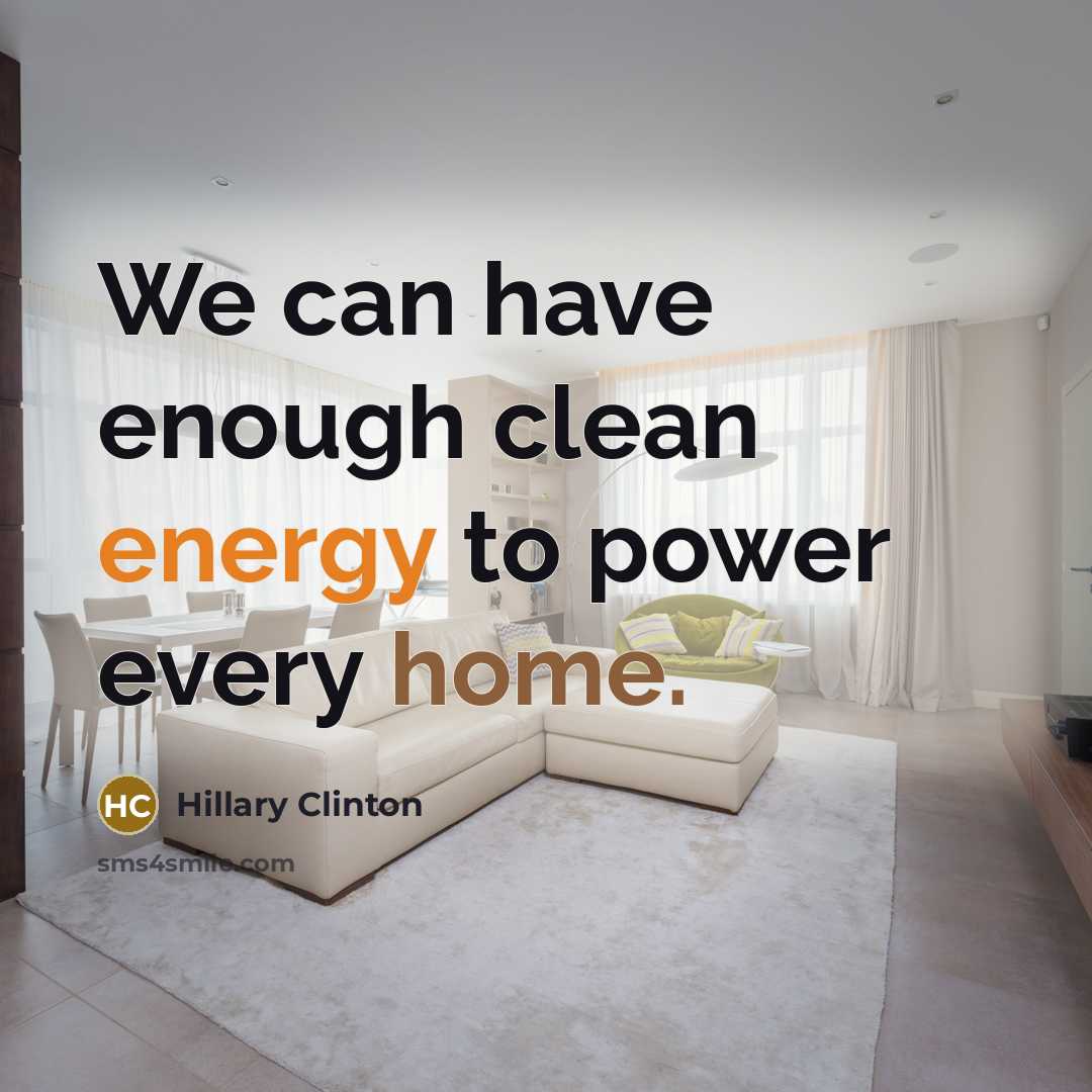 “We can have enough clean energy to power every home.…” quote by Hillary Clinton