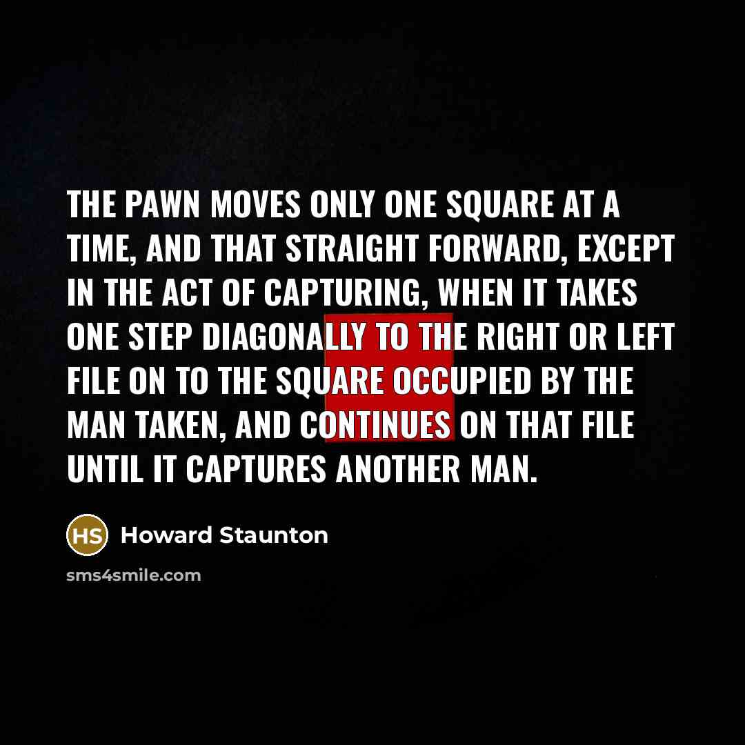 “The Pawn moves only one square at a time, and…” quote by Howard Staunton