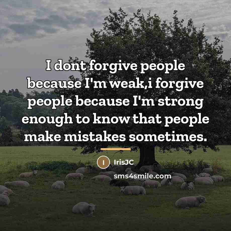 “I dont forgive people because I'm weak,i forgive people because…” quote by IrisJC