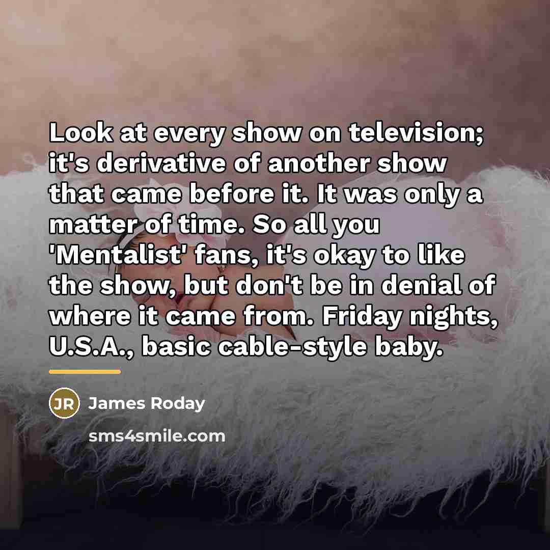 “Look at every show on television; it's derivative of another…” quote by James Roday