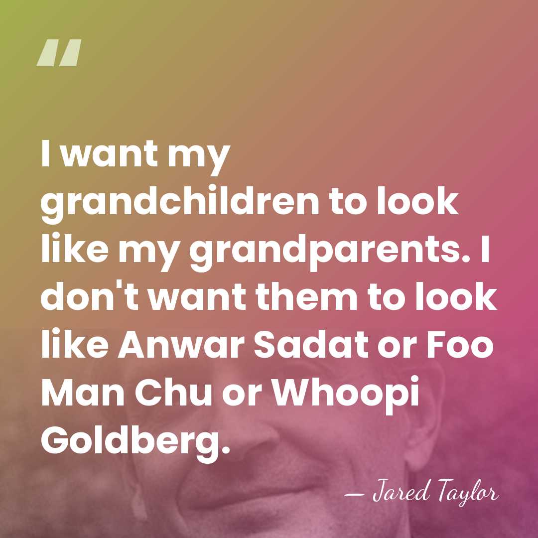I want my grandchildren to look like my grandparents. I don't want&hellip; - Jared Taylor