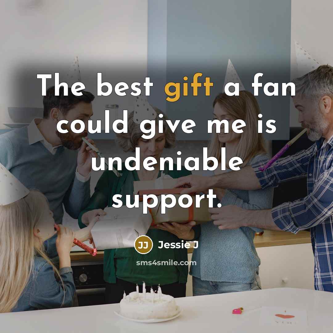 “The best gift a fan could give me is undeniable…” quote by Jessie J