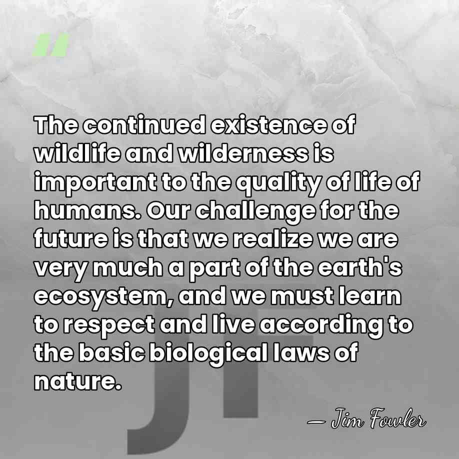 The continued existence of wildlife and wilderness is important to the quality&hellip; - Jim Fowler
