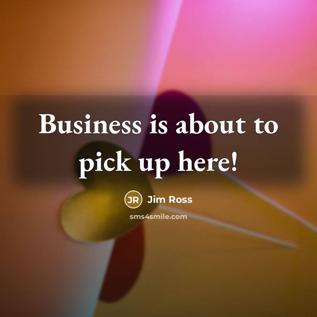 “Business is about to pick up here!…” quote by Jim Ross