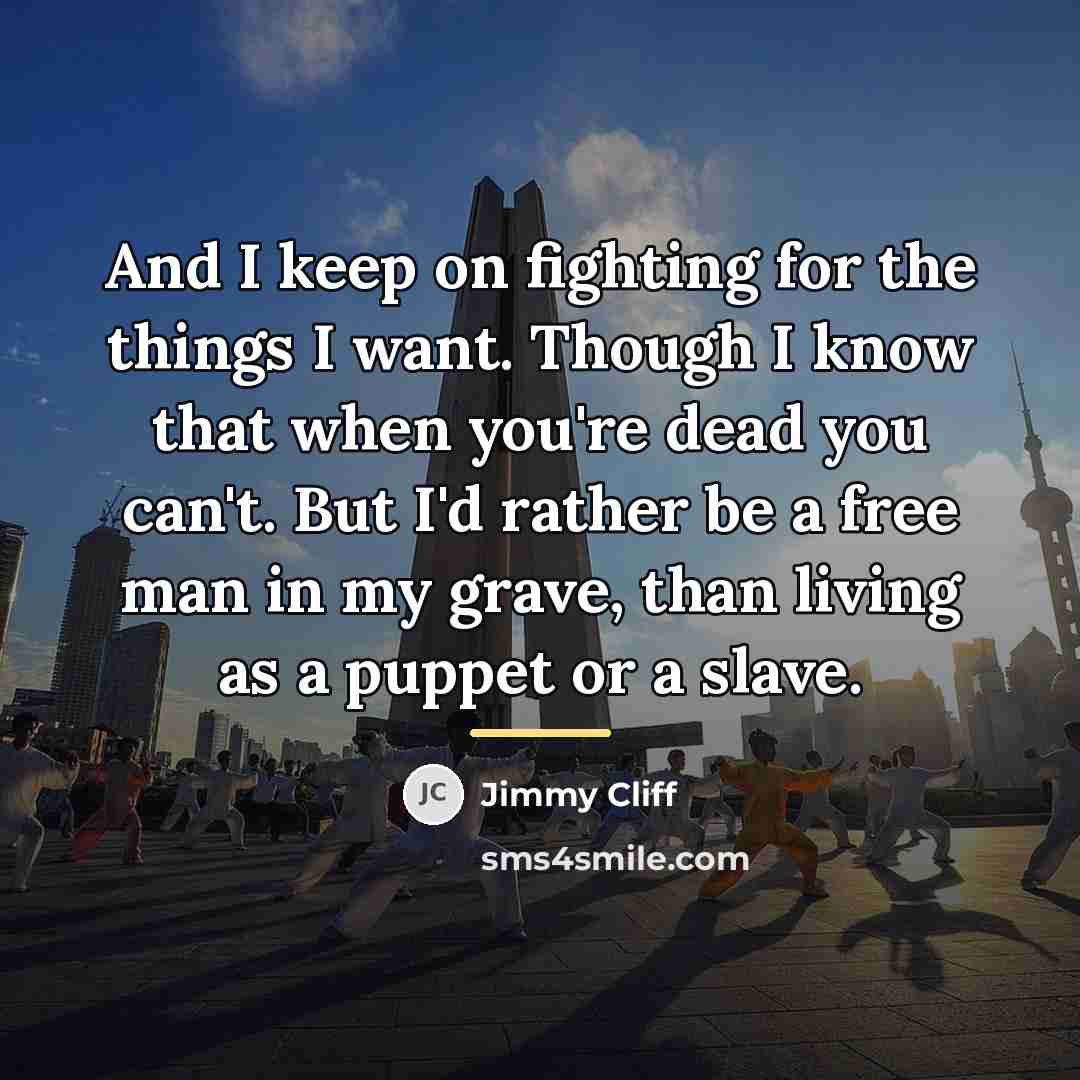 “And I keep on fighting for the things I want.…” quote by Jimmy Cliff