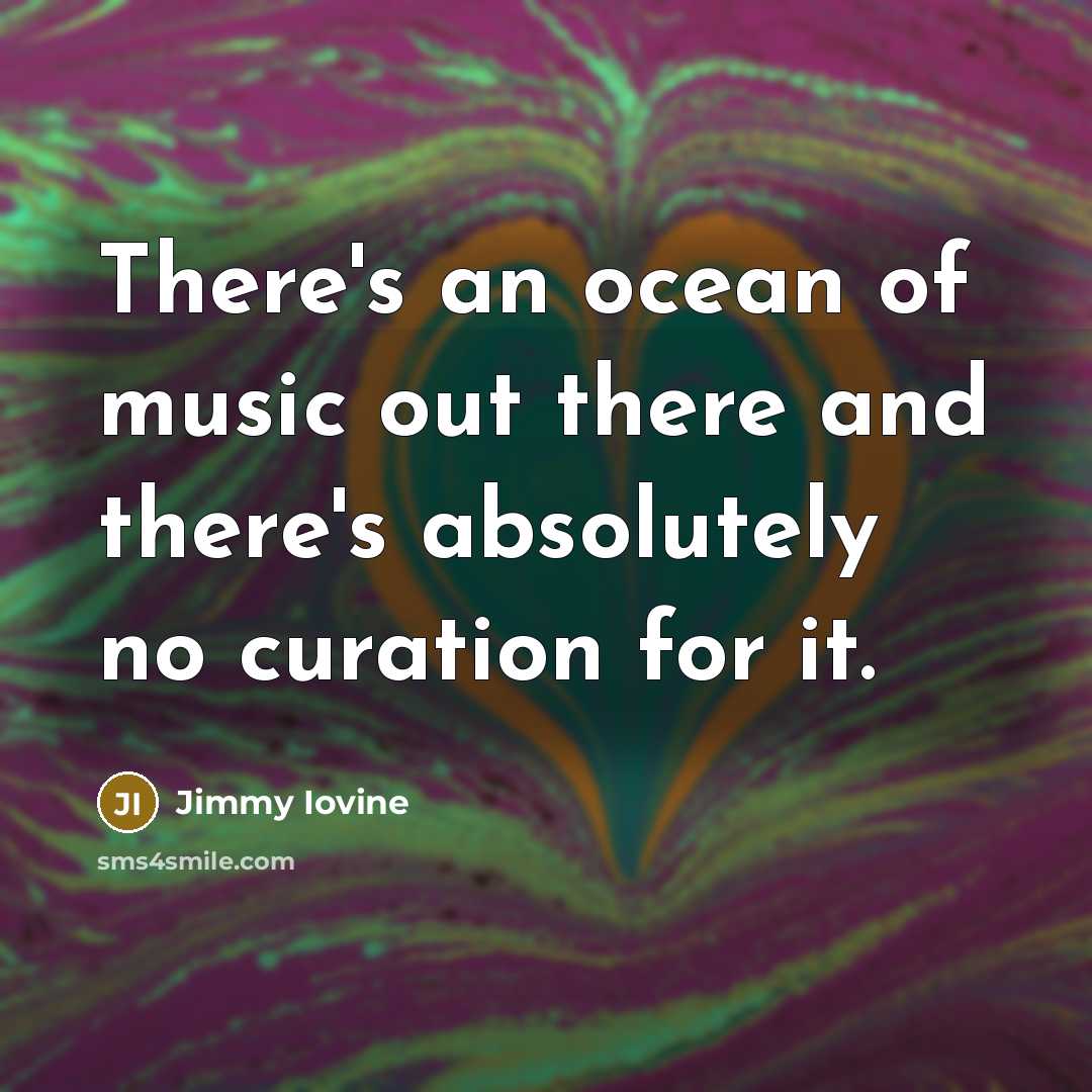 “There's an ocean of music out there and there's absolutely…” quote by Jimmy Iovine