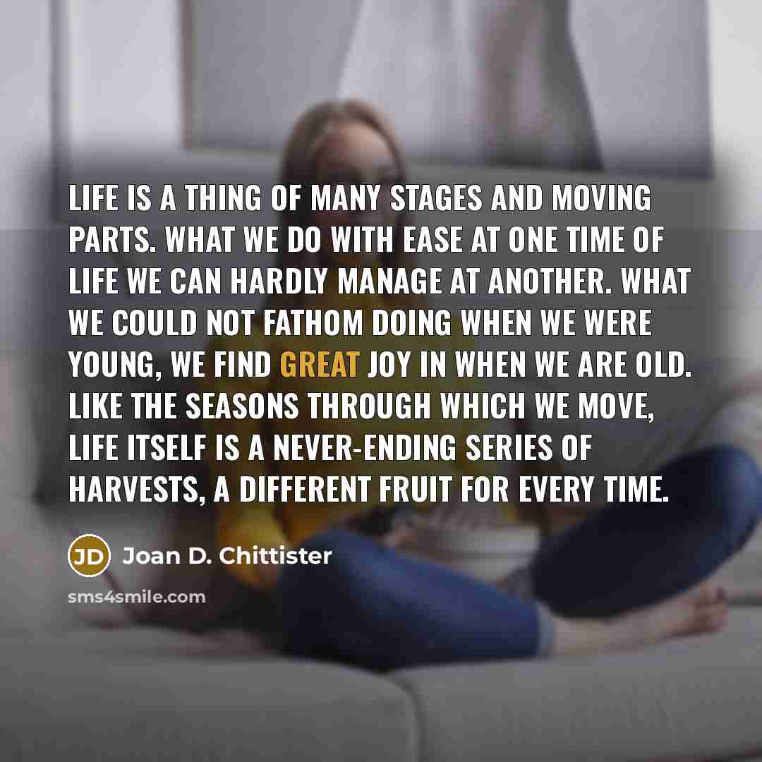 “Life is a thing of many stages and moving parts.…” quote by Joan D. Chittister