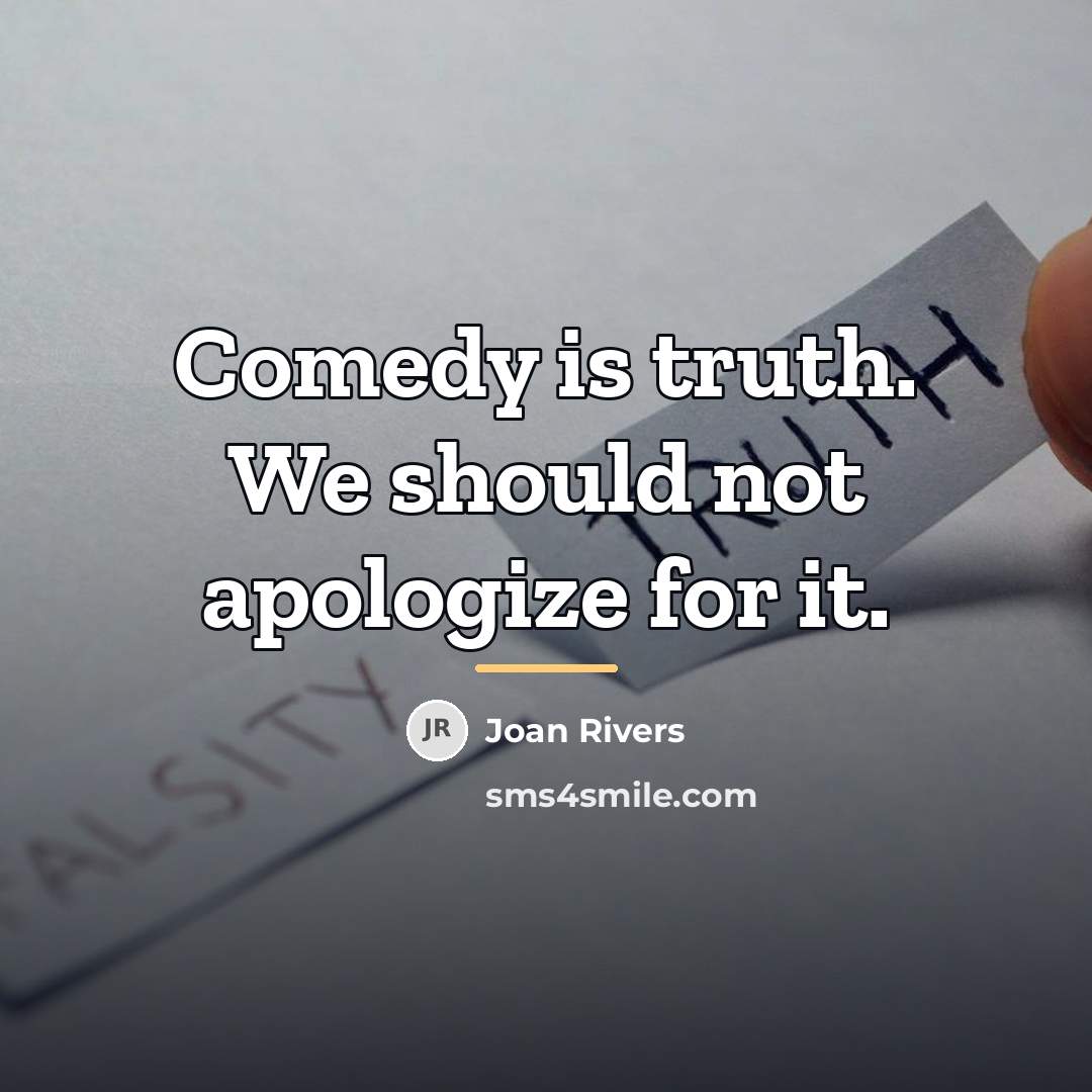 “Comedy is truth. We should not apologize for it.…” quote by Joan Rivers