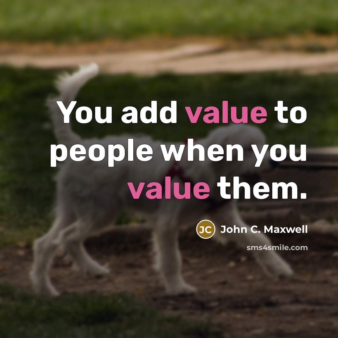 “You add value to people when you value them.…” quote by John C. Maxwell