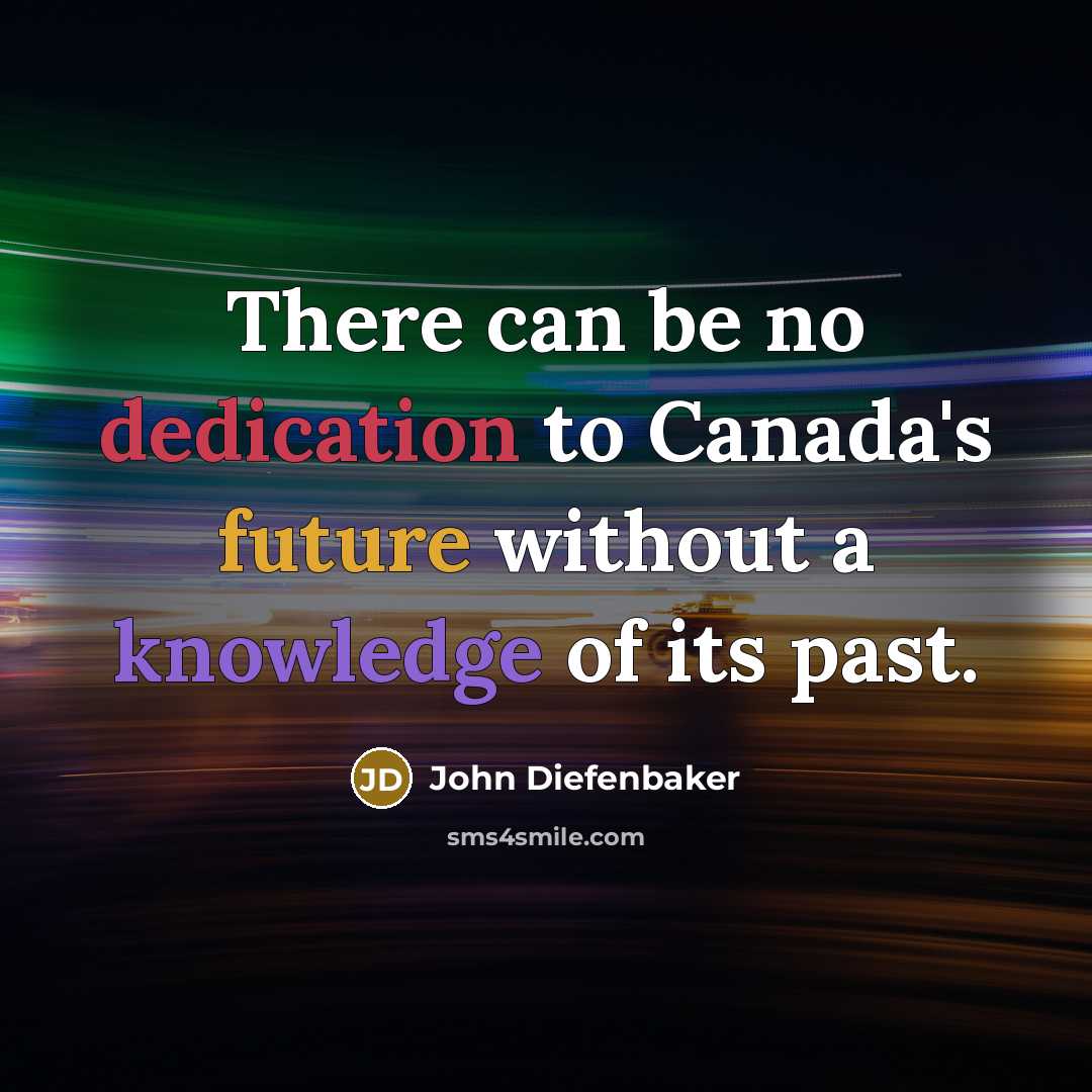 “There can be no dedication to Canada's future without a…” quote by John Diefenbaker